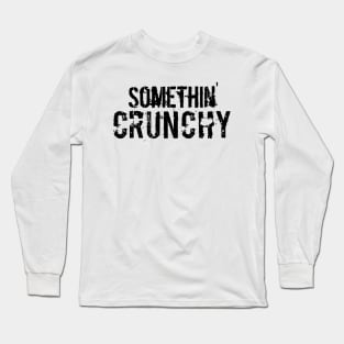 SOMETHIN' CRUNCHY Long Sleeve T-Shirt